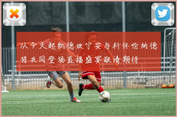 从今天起凯德坎宁安与科怀伦纳德将共同登场直播盛宴敬请期待