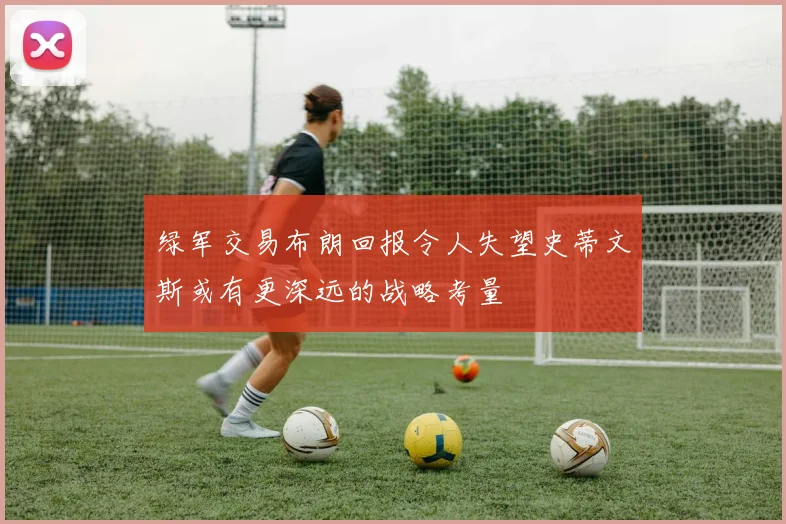 绿军交易布朗回报令人失望史蒂文斯或有更深远的战略考量